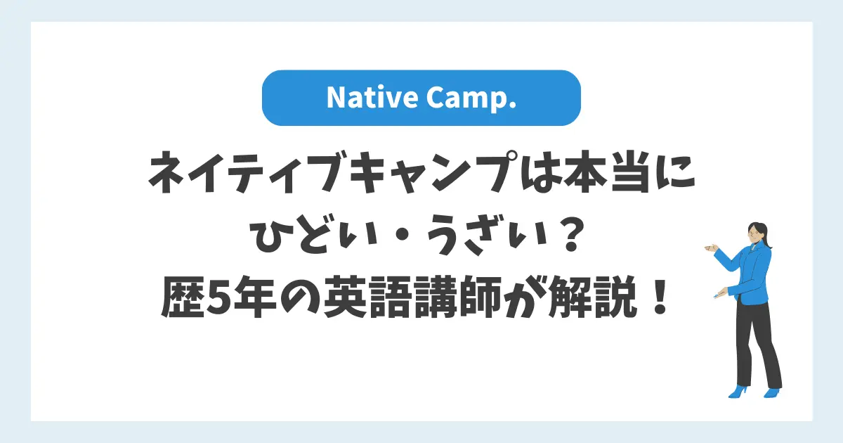 ネイティブキャンプは本当にひどい・うざい？歴5年の英語講師が解説！